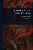 The Mad Lover, a Tragi-Comedy The Mad Lover, a Tragi-Comedy