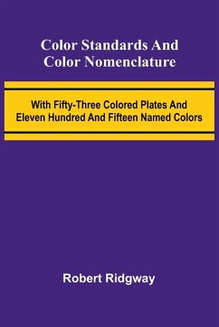 Color Standards And Color Nomenclature; With Fifty-Three Colored Plates And Eleven Hundred And Fifteen Named Colors - Ridgway, Robert