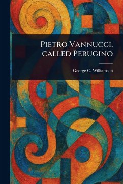 Pietro Vannucci, Called Perugino - Williamson, George C