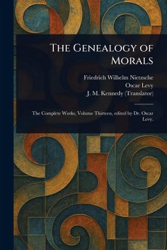The Genealogy of Morals - Nietzsche, Friedrich Wilhelm; Levy, Oscar; Kennedy, J M (John McFarland)