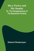 Dave Porter And His Double; Or, The Disapperarance Of The Basswood Fortune Dave Porter And His Double; Or, The Disapperarance Of The Basswood Fortune