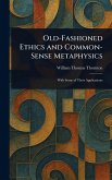 Old-Fashioned Ethics and Common-Sense Metaphysics Old-Fashioned Ethics and Common-Sense Metaphysics