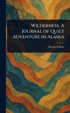 Wilderness, A Journal of Quiet Adventure in Alaska Wilderness, A Journal of Quiet Adventure in Alaska