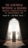 The Subliminal 'BETRAYAL' Of Religion Through A Climate Of FEAR and It's "FEAR-INSPIRING" God The Subliminal 'BETRAYAL' Of Religion Through A Climate Of FEAR and It's "FEAR-INSPIRING" God