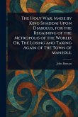The Holy War, Made by King Shaddai Upon Diabolus, for the Regaining of the Metropolis of the World; Or, The Losing and Taking Again of the Town of Mansoul The Holy War, Made by King Shaddai Upon Diabolus, for the Regaining of the Metropolis of the World; Or, The Losing and Taking Again of the Town of Mansoul