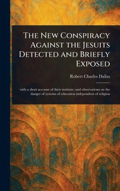 The New Conspiracy Against the Jesuits Detected and Briefly Exposed - Dallas, Robert Charles