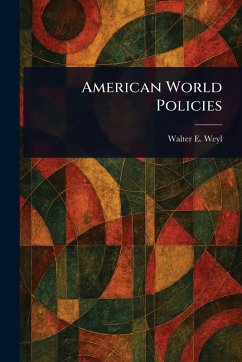 American World Policies - Weyl, Walter E (Walter Edward)