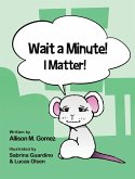 Wait a Minute! I Matter! Wait a Minute! I Matter!