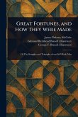 Great Fortunes, and How They Were Made Great Fortunes, and How They Were Made