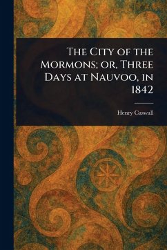Cover The City of the Mormons; or, Three Days at Nauvoo, in 1842