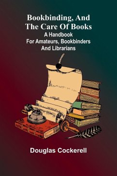 Bookbinding, And The Care Of Books; A Handbook For Amateurs, Bookbinders & Librarians - Cockerell, Douglas