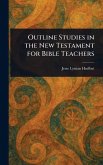 Outline Studies in the New Testament for Bible Teachers Outline Studies in the New Testament for Bible Teachers