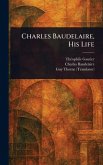 Charles Baudelaire, His Life Charles Baudelaire, His Life