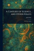 A Century of Science, and Other Essays A Century of Science, and Other Essays