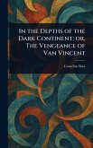 In the Depths of the Dark Continent; or, The Vengeance of Van Vincent In the Depths of the Dark Continent; or, The Vengeance of Van Vincent
