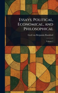 Essays; Political, Economical, and Philosophical - Rumford, Benjamin Graf Von