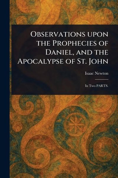 Observations Upon the Prophecies of Daniel, and the Apocalypse of St. John Observations Upon the Prophecies of Daniel, and the Apocalypse of St. John