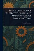 The Cultivation of The Native Grape, and Manufacture of American Wines The Cultivation of The Native Grape, and Manufacture of American Wines