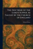 The Doctrine of the Lord's Supper. As Taught by the Church of England The Doctrine of the Lord's Supper. As Taught by the Church of England