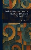 An Interpretation of Rudolf Eucken's Philosophy An Interpretation of Rudolf Eucken's Philosophy
