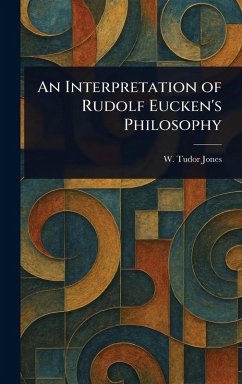 An Interpretation of Rudolf Eucken's Philosophy - Jones, W Tudor (William Tudor)