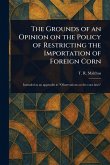 The Grounds of an Opinion on the Policy of Restricting the Importation of Foreign Corn The Grounds of an Opinion on the Policy of Restricting the Importation of Foreign Corn