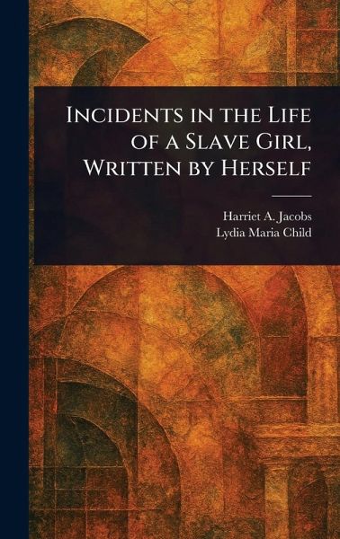 Incidents in the Life of a Slave Girl, Written by Herself Incidents in the Life of a Slave Girl, Written by Herself