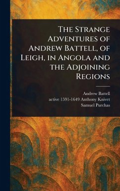 The Strange Adventures of Andrew Battell, of Leigh, in Angola and the Adjoining Regions - Battell, Andrew; Knivet, Anthony Active; Purchas, Samuel