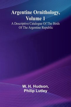 Cover Argentine Ornithology, Volume 1; A Descriptive Catalogue Of The Birds Of The Argentine Republic.