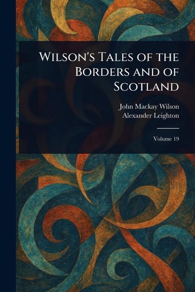 Wilson's Tales of the Borders and of Scotland Wilson's Tales of the Borders and of Scotland