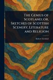 The Genius of Scotland; or, Sketches of Scottish Scenery, Literature and Religion The Genius of Scotland; or, Sketches of Scottish Scenery, Literature and Religion