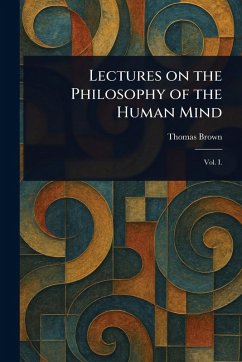 Lectures on the Philosophy of the Human Mind - Brown, Thomas
