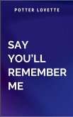 Say You'll Remember Me Say You'll Remember Me