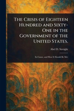 The Crisis of Eighteen Hundred and Sixty-One in the Government of the United States. - Streight, Abel D