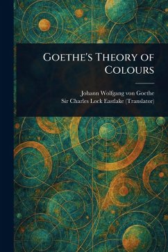 Goethe's Theory of Colours - Goethe, Johann Wolfgang von; Eastlake, Charles Lock
