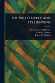 The Wild Turkey and Its Hunting The Wild Turkey and Its Hunting