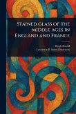 Stained Glass of the Middle Ages in England and France Stained Glass of the Middle Ages in England and France