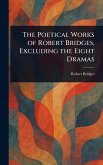 The Poetical Works of Robert Bridges, Excluding the Eight Dramas