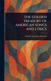 The Golden Treasury of American Songs and Lyrics The Golden Treasury of American Songs and Lyrics