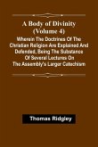 A Body Of Divinity (Volume 4); Wherein The Doctrines Of The Christian Religion Are Explained And Defended, Being The Substance Of Several Lectures On The Assembly'S Larger Catechism A Body Of Divinity (Volume 4); Wherein The Doctrines Of The Christian Religion Are Explained And Defended, Being The Substance Of Several Lectures On The Assembly'S Larger Catechism