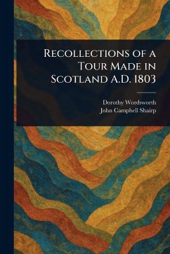 Recollections of a Tour Made in Scotland A.D. 1803 - Wordsworth, Dorothy; Shairp, John Campbell