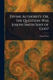 Divine Authority; Or, the Question Divine Authority; Or, the Question