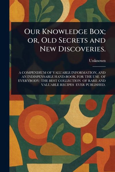Our Knowledge Box; or, Old Secrets and New Discoveries.