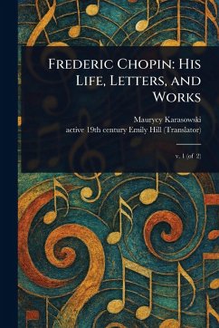 Frederic Chopin - Karasowski, Maurycy; Hill, Emily Active th Century Frederic Chopin - Karasowski, Maurycy; Hill, Emily Active th Century