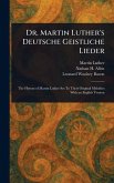 Dr. Martin Luther's Deutsche Geistliche Lieder