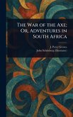 The War of the Axe; Or, Adventures in South Africa The War of the Axe; Or, Adventures in South Africa