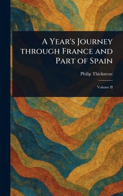 A Year's Journey Through France and Part of Spain - Thicknesse, Philip
