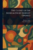 The Closet of Sir Kenelm Digby Knight Opened The Closet of Sir Kenelm Digby Knight Opened