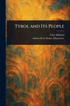 Tyrol and Its People - Holland, Clive; Stokes, Adrian Scott