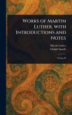Works of Martin Luther, With Introductions and Notes Works of Martin Luther, With Introductions and Notes